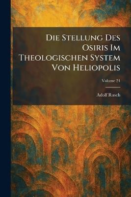 Die Stellung Des Osiris Im Theologischen System Von Heliopolis - Adolf Rusch - cover