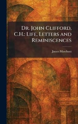 Dr. John Clifford, C.H.: Life, Letters and Reminiscences - James Marchant - cover