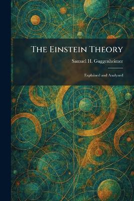 The Einstein Theory: Explained and Analyzed - Samuel H Guggenheimer - cover