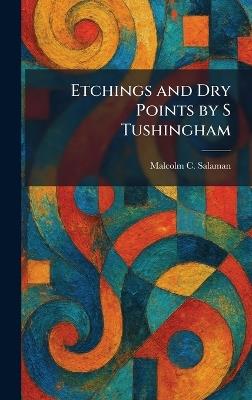 Etchings and Dry Points by S Tushingham - Malcolm C Salaman - cover