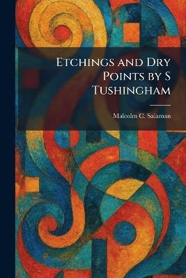 Etchings and Dry Points by S Tushingham - Malcolm C Salaman - cover