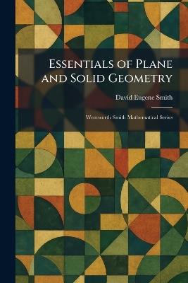 Essentials of Plane and Solid Geometry: Wentworth Smith Mathematical Series - David Eugene Smith - cover