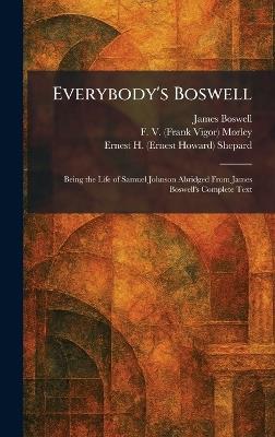 Everybody's Boswell: Being the Life of Samuel Johnson Abridged From James Boswell's Complete Text - James Boswell,F V (Frank Vigor) Morley,Ernest H (Ernest Howard) Shepard - cover