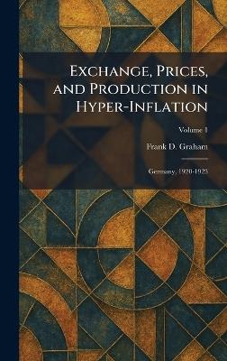 Exchange, Prices, and Production in Hyper-Inflation: Germany, 1920-1923 - Frank D Graham - cover