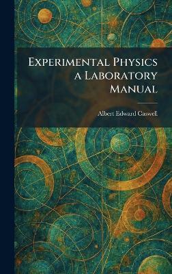 Experimental Physics a Laboratory Manual - Albert Edward Caswell - cover