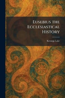 Eusebius the Ecclesiastical History - Kirsopp Lake - cover