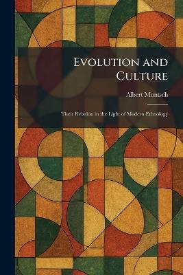 Evolution and Culture: Their Relation in the Light of Modern Ethnology - Albert Muntsch - cover