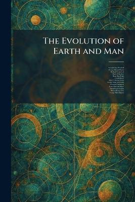 The Evolution of Earth and Man - Lorande Loss Woodruff,George Howard Parker,Richard Swann Lull - cover