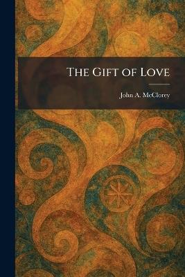 The Gift of Love - John A McClorey - cover