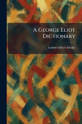 A George Eliot Dictionary - Isadore Gilbert Mudge - cover
