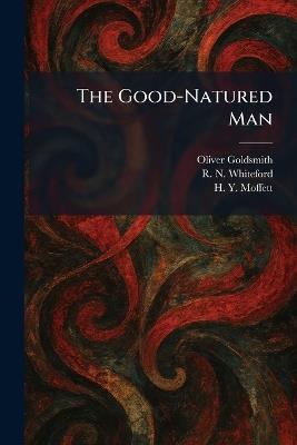 The Good-Natured Man - Oliver Goldsmith,R N Whiteford,H Y Moffett - cover
