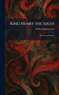 King Henry the Sixth: The Second Part Of - William Shakespeare - cover