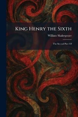 King Henry the Sixth: The Second Part Of - William Shakespeare - cover