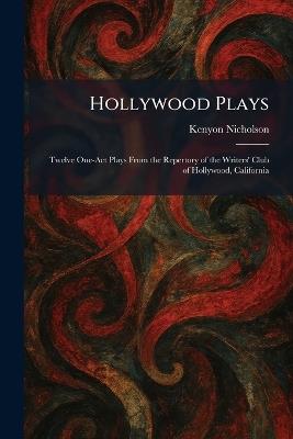 Hollywood Plays: Twelve One-Act Plays From the Repertory of the Writers' Club of Hollywood, California - Kenyon Nicholson - cover