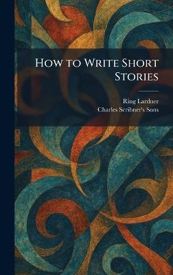 How to Write Short Stories - Ring Lardner - cover