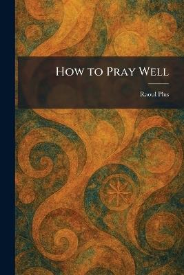 How to Pray Well - Raoul Plus - cover