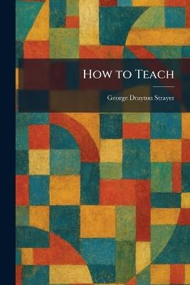 How to Teach - George Drayton Strayer - cover