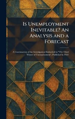 Is Unemployment Inevitable? An Analysis and a Forecast: A Continuation of the Investigation Embodied in "The Third Winter of Unemployment", Published in 1923 - cover