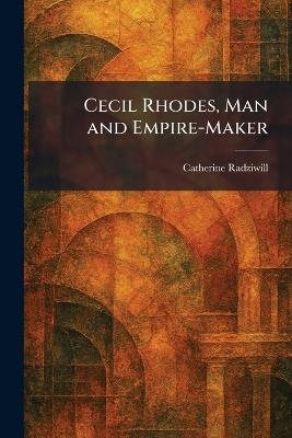 Cecil Rhodes, Man and Empire-Maker - Catherine Radziwill - cover