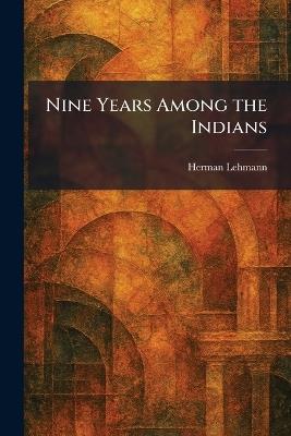 Nine Years Among the Indians - Herman Lehmann - cover