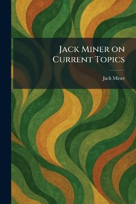 Jack Miner on Current Topics - Jack Miner - cover