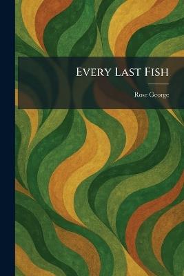 Every Last Fish - Rose George - cover