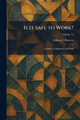 Is It Safe to Work?: A Study of Industrial Accidents - Edison L Bowers - cover