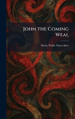John the Coming Weal - Henry Noble Maccraken - cover