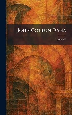 John Cotton Dana: 1856-1929 - cover