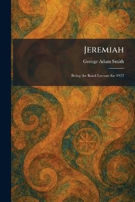 Jeremiah: Being the Baird Lecture for 1922 - George Adam Smith - cover