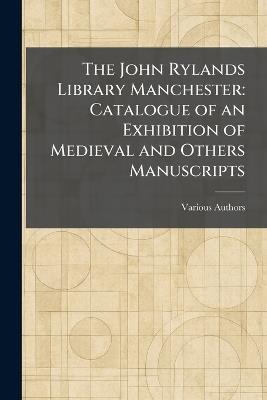 The John Rylands Library Manchester: Catalogue of an Exhibition of Medieval and Others Manuscripts - cover