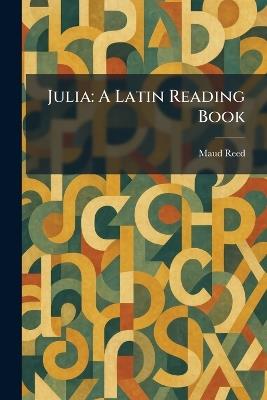 Julia: A Latin Reading Book - Maud Reed - cover