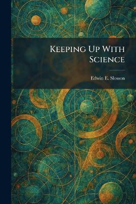 Keeping Up With Science - Edwin E Slosson - cover