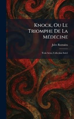 Knock, Ou Le Triomphe De La MÃ(c)decine: Trois Actes, Collection Soleil - Jules Romains - cover