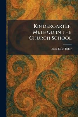 Kindergarten Method in the Church School - Edna Dean Baker - cover