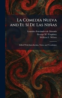 La Comedia Nueva and El SÃ- De Las Niñas: Edited With Introduction, Notes, and Vocabulary - Leandro Fernàndez de Moratã-N,George W Umphrey,William E Wilson - cover