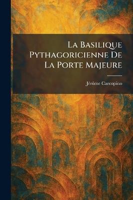 La Basilique Pythagoricienne De La Porte Majeure - Jã(c)Rã´me Carcopino - cover