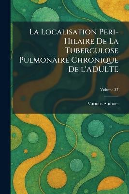La Localisation Peri-Hilaire de la Tuberculose Pulmonaire Chronique de l'Adulte - cover