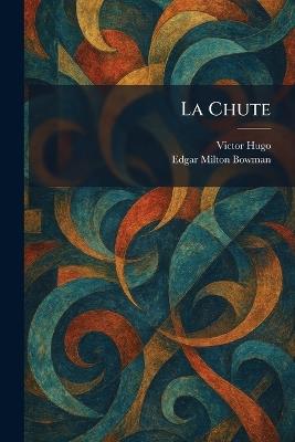 La Chute - Victor Hugo,Edgar Milton Bowman - cover