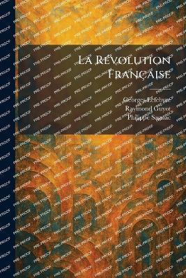 La RÃ(c)volution Française - Georges Lefebvre,Raymond Guyot,Philippe Sagnac - cover