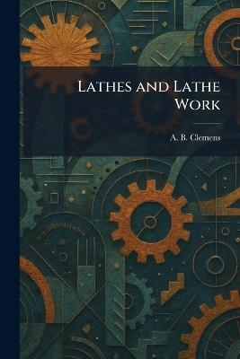 Lathes and Lathe Work - A B Clemens - cover
