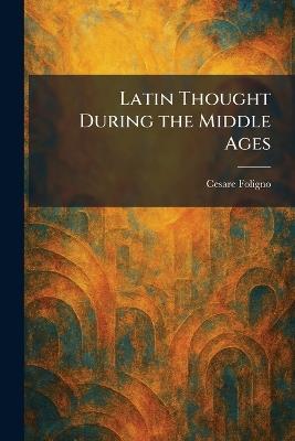 Latin Thought During the Middle Ages - Cesare Foligno - cover
