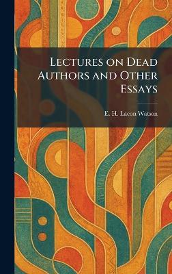 Lectures on Dead Authors and Other Essays - E H Lacon Watson - cover