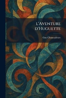 l'Aventure d'Huguette - Guy Chantepleure - cover