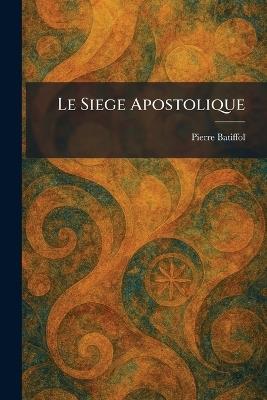 Le Siege Apostolique - Pierre Batiffol - cover