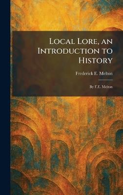 Local Lore, an Introduction to History: By F.E. Melton - Frederick E Melton - cover