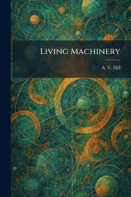 Living Machinery - A V Hill - cover