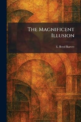 The Magnificent Illusion - E Boyd Barrett - cover