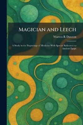 Magician and Leech: A Study in the Beginnings of Medicine With Special Reference to Ancient Egypt - Warren R Dawson - cover