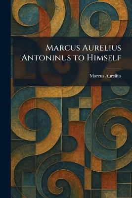 Marcus Aurelius Antoninus to Himself - cover